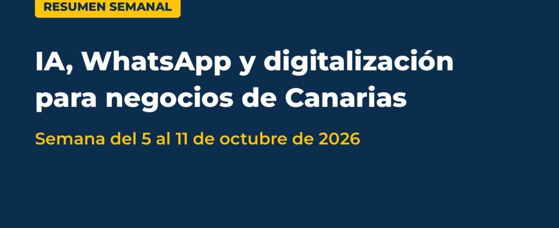 Resumen semanal: IA, WhatsApp y digitalización para negocios de Canarias (semana del 5 al 11 de octubre de 2026) Resumen semanal: IA, WhatsApp y digitalización para negocios de Canarias (semana del 5 al 11 de octubre de 2026)